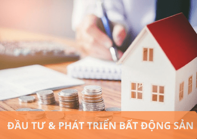 ĐẦU TƯ & PHÁT TRIỂN BẤT ĐỘNG SẢN